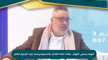 تنويه رسمي اليوم.. وفاة خالة الكاتب والسيناريست عبد الرحيم كمال